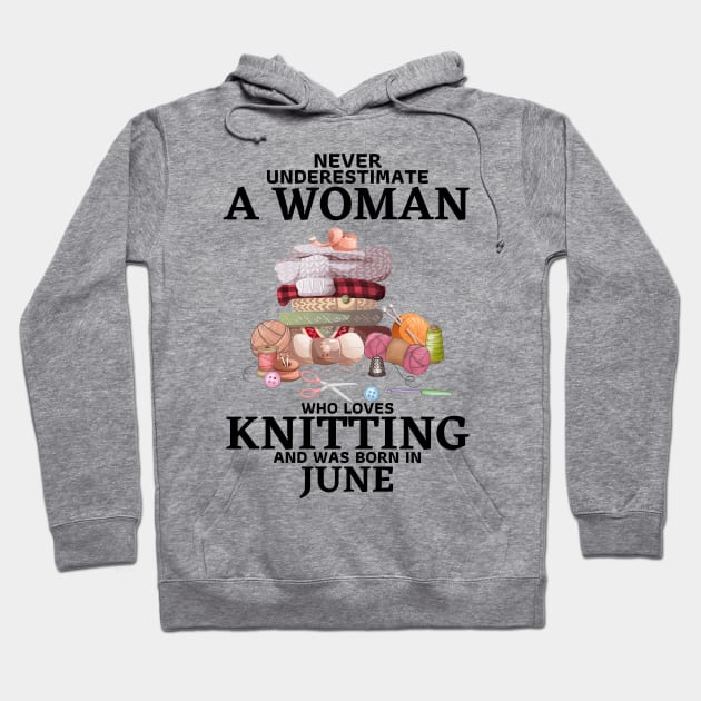 Never Underestimate A Woman Who Loves Knitting And Was Born In June Hoodie by JustBeSatisfied